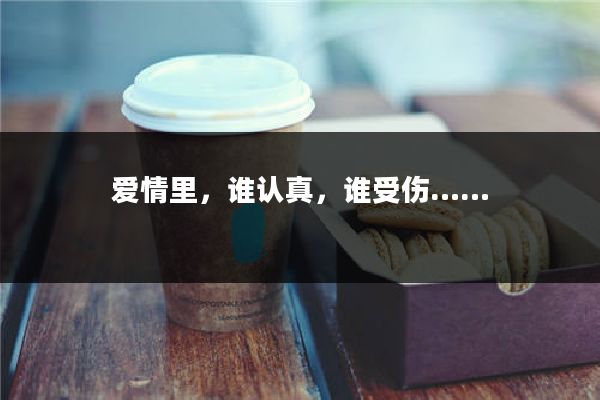 爱情里,谁认真,谁受伤……