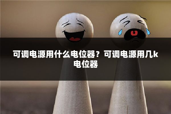 可调电源用什么电位器?可调电源用几k电位器