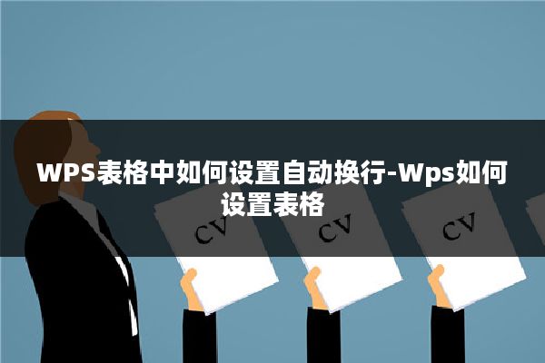 WPS表格中如何设置自动换行-Wps如何设置表格