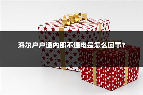 海尔户户通内部不通电是怎么回事?