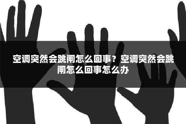 空调突然会跳闸怎么回事?空调突然会跳闸怎么回事怎么办