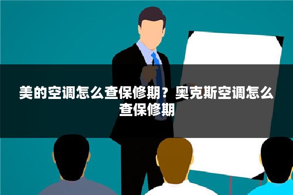 美的空调怎么查保修期?奥克斯空调怎么查保修期