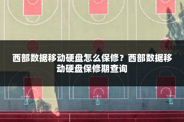 西部数据移动硬盘怎么保修?西部数据移动硬盘保修期查询