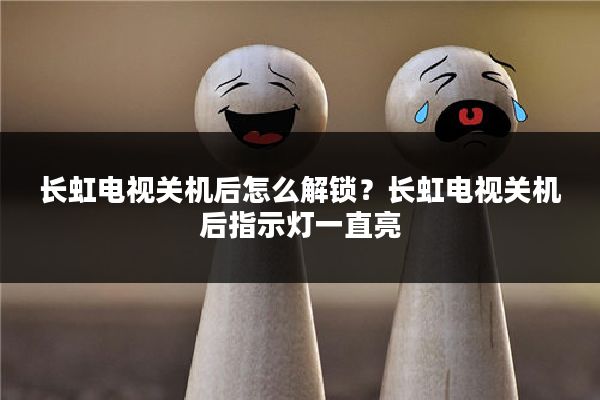 长虹电视关机后怎么解锁?长虹电视关机后指示灯一直亮