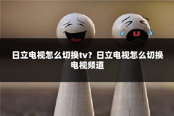 日立电视怎么切换tv?日立电视怎么切换电视频道