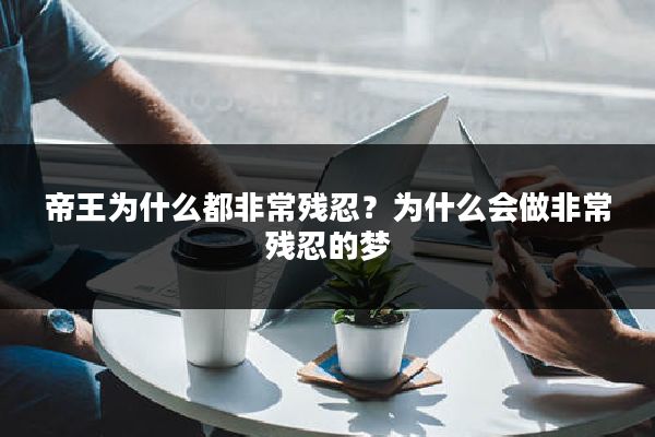 帝王为什么都非常残忍?为什么会做非常残忍的梦