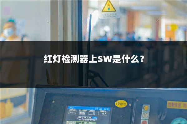 红灯检测器上SW是什么？