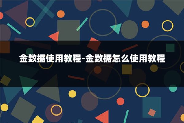 金数据使用教程-金数据怎么使用教程