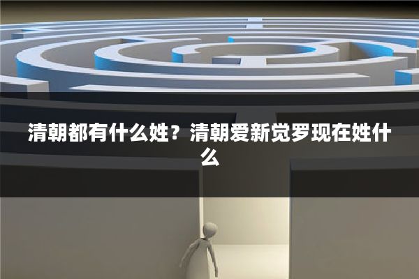 清朝都有什么姓?清朝爱新觉罗现在姓什么