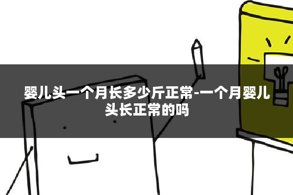 婴儿头一个月长多少斤正常-一个月婴儿头长正常的吗
