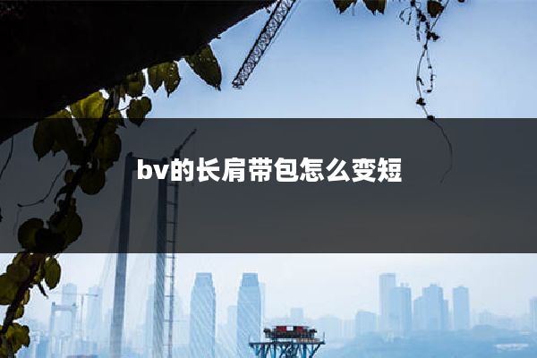 bv的长肩带包怎么变短