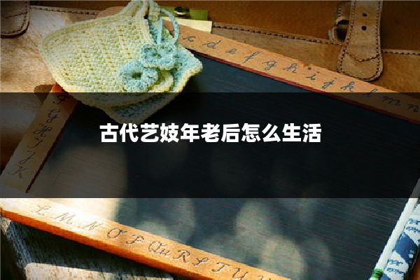 古代艺妓年老后怎么生活