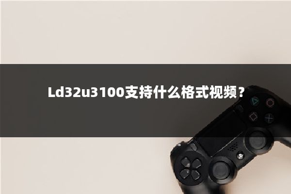 Ld32u3100支持什么格式视频？