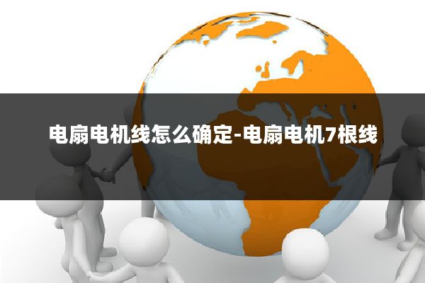 电扇电机线怎么确定-电扇电机7根线