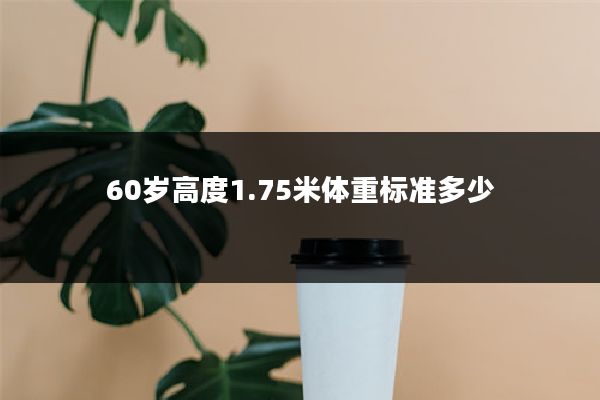 60岁高度1.75米体重标准多少