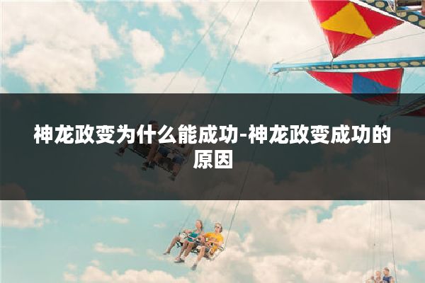 神龙政变为什么能成功-神龙政变成功的原因