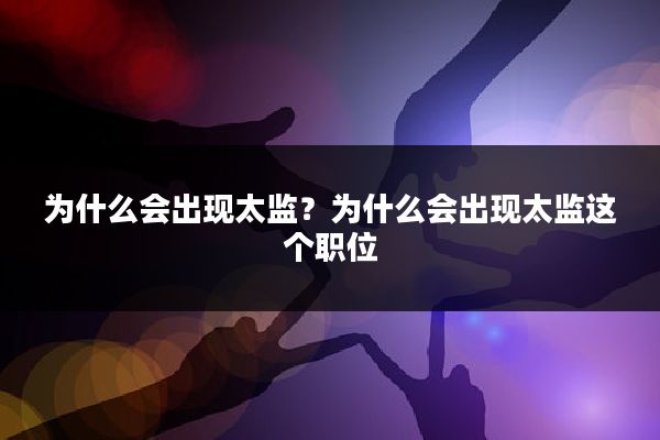 为什么会出现太监？为什么会出现太监这个职位