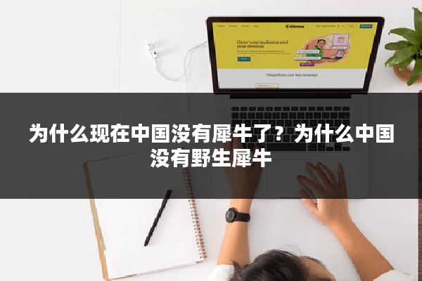 为什么现在中国没有犀牛了？为什么中国没有野生犀牛