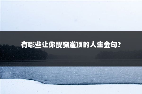 有哪些让你醍醐灌顶的人生金句？
