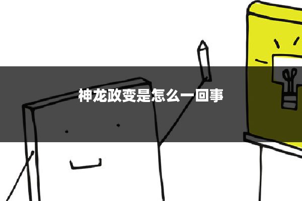 神龙政变是怎么一回事