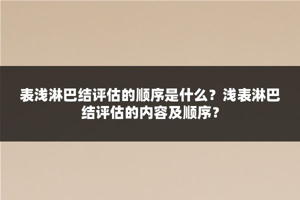 表浅淋巴结评估的顺序是什么？浅表淋巴结评估的内容及顺序？