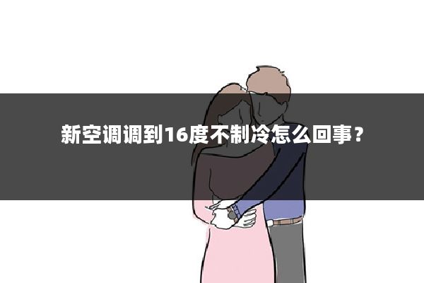 新空调调到16度不制冷怎么回事?