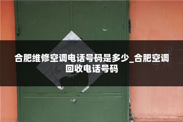 合肥维修空调电话号码是多少_合肥空调回收电话号码