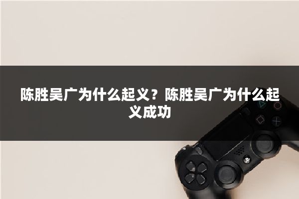 陈胜吴广为什么起义？陈胜吴广为什么起义成功