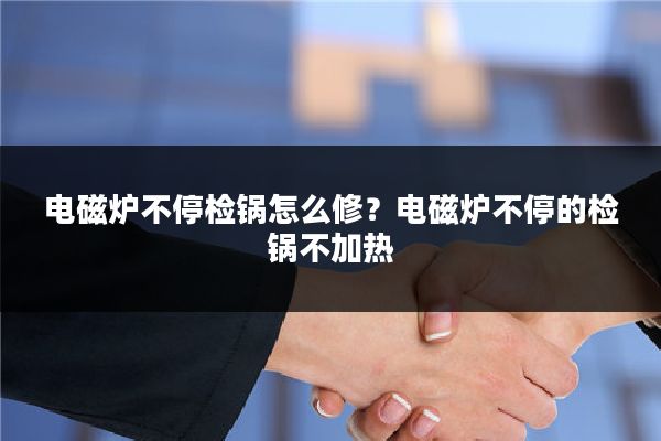 电磁炉不停检锅怎么修?电磁炉不停的检锅不加热