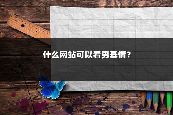 什么网站可以看男基情？