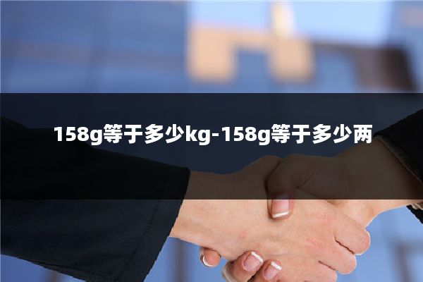 158g等于多少kg-158g等于多少两