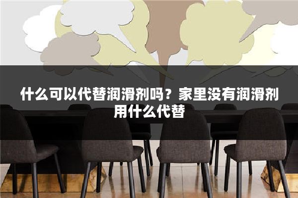 什么可以代替润滑剂吗？家里没有润滑剂用什么代替