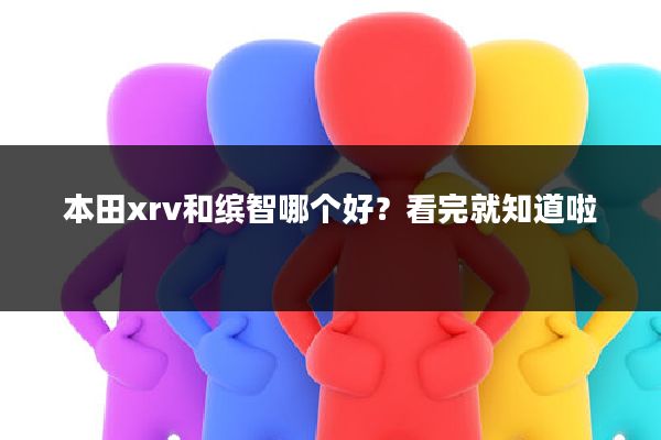 本田xrv和缤智哪个好?看完就知道啦
