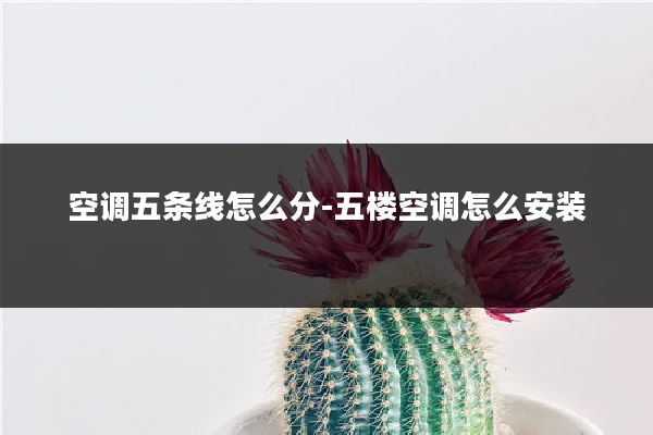 空调五条线怎么分-五楼空调怎么安装