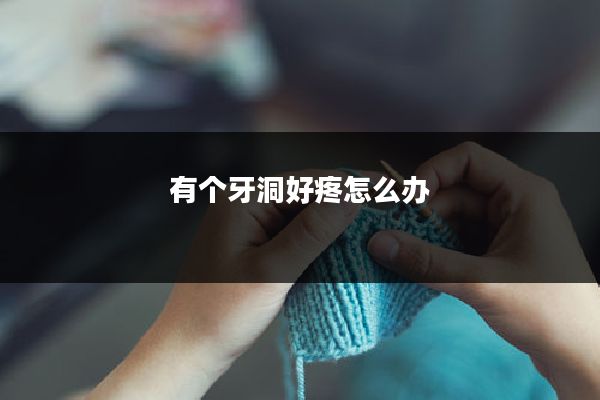 有个牙洞好疼怎么办