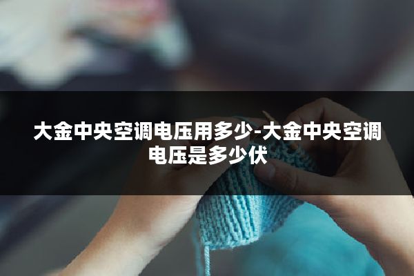 大金中央空调电压用多少-大金中央空调电压是多少伏