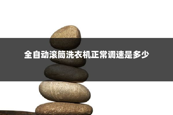 全自动滚筒洗衣机正常调速是多少