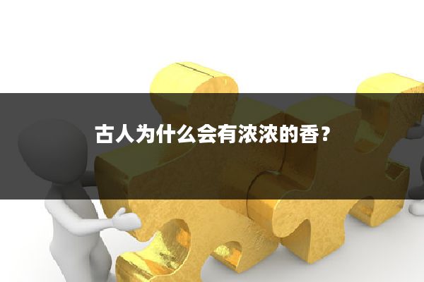 古人为什么会有浓浓的香？