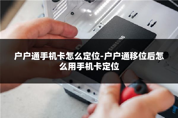 户户通手机卡怎么定位-户户通移位后怎么用手机卡定位