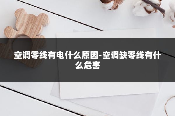 空调零线有电什么原因-空调缺零线有什么危害