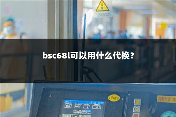 bsc68l可以用什么代换？