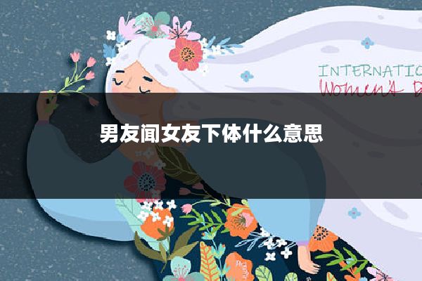 男友闻女友下体什么意思