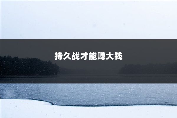 持久战才能赚大钱