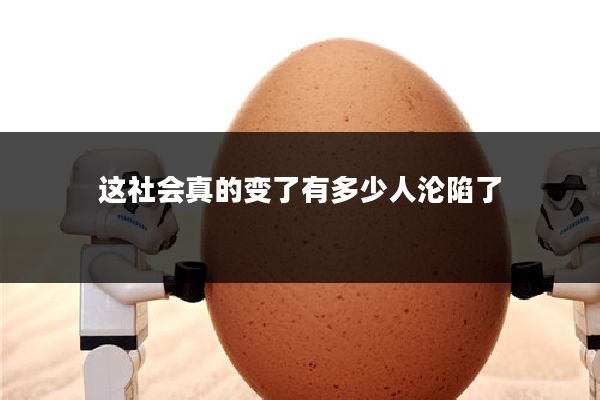 这社会真的变了有多少人沦陷了