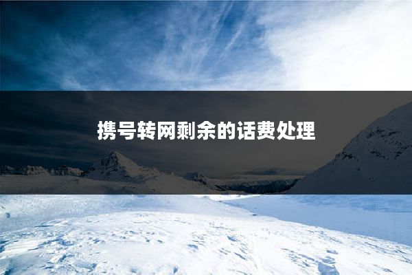 携号转网剩余的话费处理