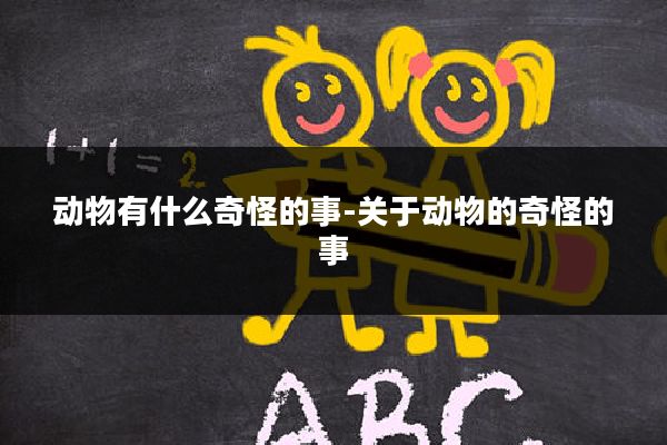 动物有什么奇怪的事-关于动物的奇怪的事