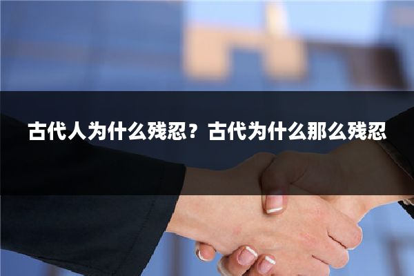 古代人为什么残忍？古代为什么那么残忍