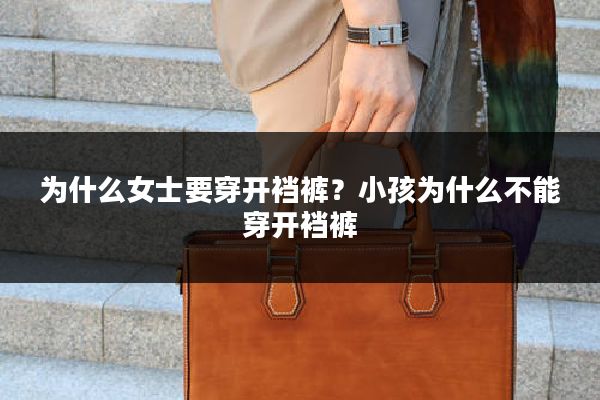 为什么女士要穿开裆裤？小孩为什么不能穿开裆裤
