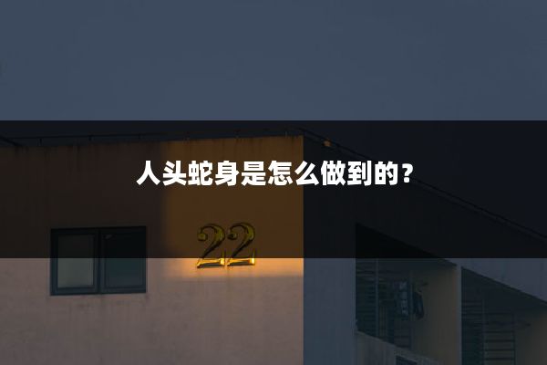 人头蛇身是怎么做到的?