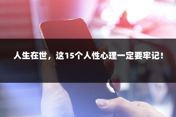 人生在世，这15个人性心理一定要牢记！